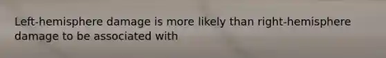 Left-hemisphere damage is more likely than right-hemisphere damage to be associated with