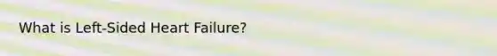 What is Left-Sided Heart Failure?