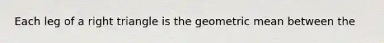 Each leg of a right triangle is the geometric mean between the