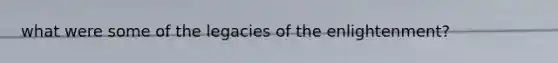 what were some of the legacies of the enlightenment?