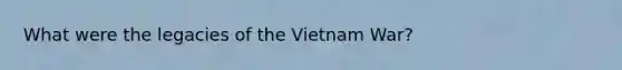 What were the legacies of the Vietnam War?