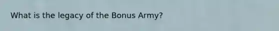 What is the legacy of the Bonus Army?