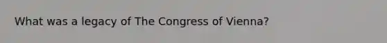 What was a legacy of The Congress of Vienna?