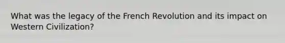 What was the legacy of the French Revolution and its impact on Western Civilization?