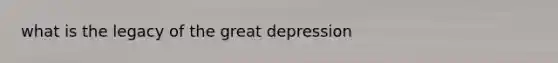 what is the legacy of the great depression