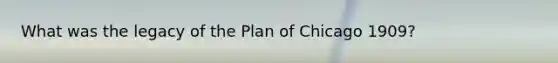 What was the legacy of the Plan of Chicago 1909?