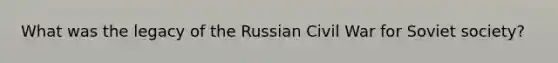 What was the legacy of the Russian Civil War for Soviet society?