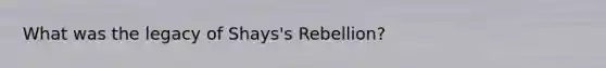 What was the legacy of Shays's Rebellion?