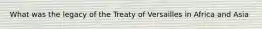 What was the legacy of the Treaty of Versailles in Africa and Asia