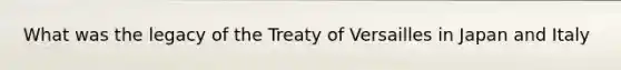 What was the legacy of the Treaty of Versailles in Japan and Italy