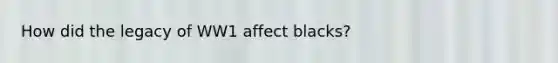 How did the legacy of WW1 affect blacks?