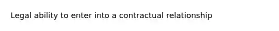 Legal ability to enter into a contractual relationship