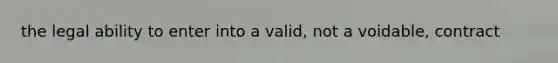 the legal ability to enter into a valid, not a voidable, contract