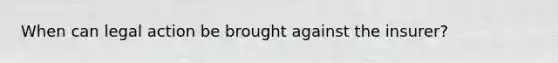 When can legal action be brought against the insurer?