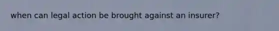 when can legal action be brought against an insurer?