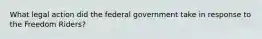 What legal action did the federal government take in response to the Freedom Riders?