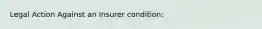 Legal Action Against an Insurer condition: