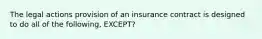 The legal actions provision of an insurance contract is designed to do all of the following, EXCEPT?