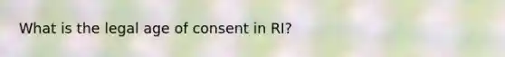 What is the legal age of consent in RI?