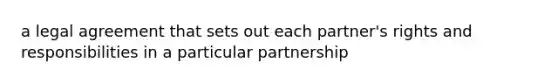 a legal agreement that sets out each partner's rights and responsibilities in a particular partnership