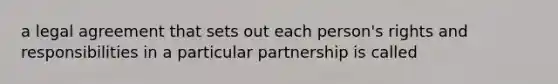 a legal agreement that sets out each person's rights and responsibilities in a particular partnership is called