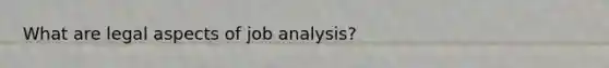 What are legal aspects of job analysis?