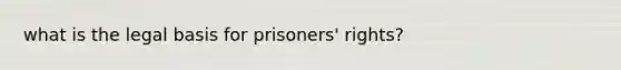 what is the legal basis for prisoners' rights?