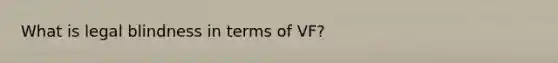 What is legal blindness in terms of VF?