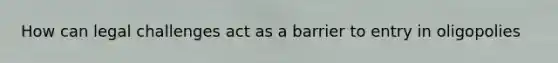 How can legal challenges act as a barrier to entry in oligopolies