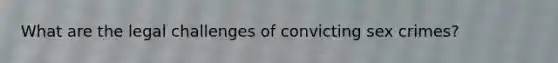 What are the legal challenges of convicting sex crimes?