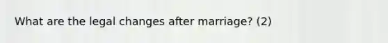 What are the legal changes after marriage? (2)