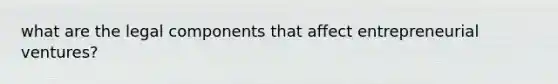 what are the legal components that affect entrepreneurial ventures?