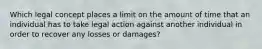 Which legal concept places a limit on the amount of time that an individual has to take legal action against another individual in order to recover any losses or damages?