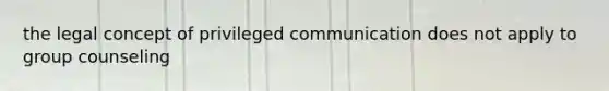 the legal concept of privileged communication does not apply to group counseling