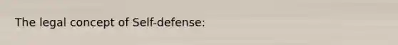 The legal concept of Self-defense: