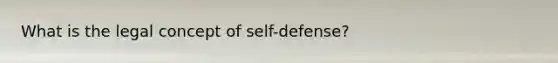 What is the legal concept of self-defense?