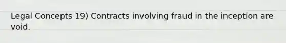 Legal Concepts 19) Contracts involving fraud in the inception are void.