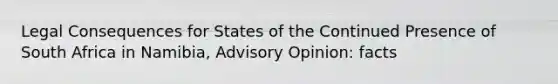 Legal Consequences for States of the Continued Presence of South Africa in Namibia, Advisory Opinion: facts