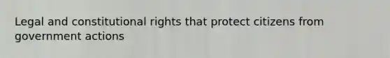 Legal and constitutional rights that protect citizens from government actions