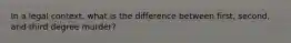 In a legal context, what is the difference between first, second, and third degree murder?
