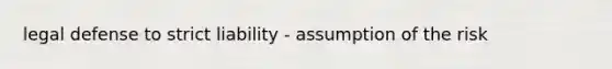 legal defense to strict liability - assumption of the risk