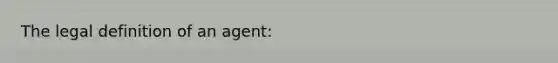 The legal definition of an agent: