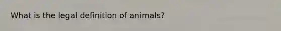 What is the legal definition of animals?