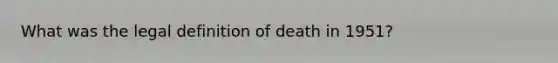 What was the legal definition of death in 1951?