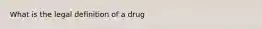 What is the legal definition of a drug