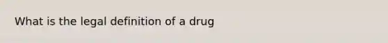 What is the legal definition of a drug