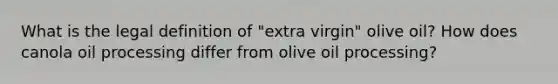 What is the legal definition of "extra virgin" olive oil? How does canola oil processing differ from olive oil processing?