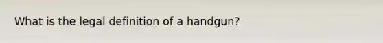 What is the legal definition of a handgun?