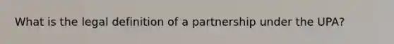 What is the legal definition of a partnership under the UPA?