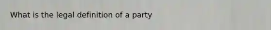 What is the legal definition of a party